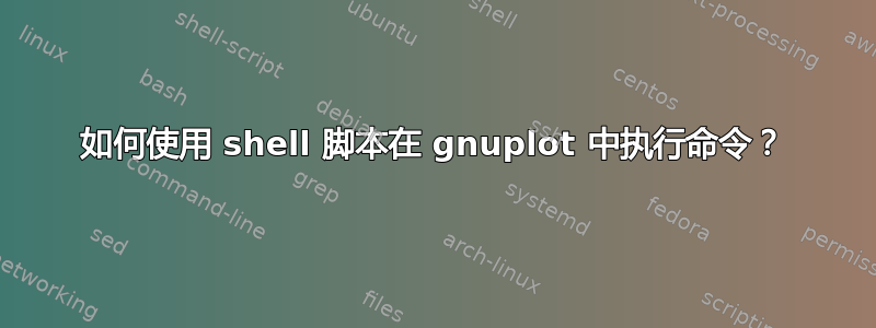 如何使用 shell 脚本在 gnuplot 中执行命令？