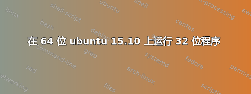 在 64 位 ubuntu 15.10 上运行 32 位程序