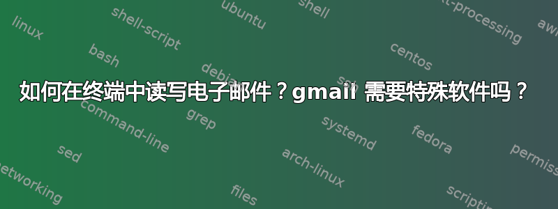 如何在终端中读写电子邮件？gmail 需要特殊软件吗？