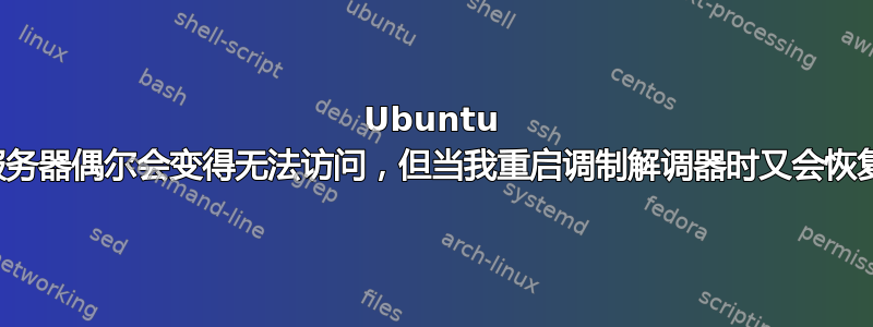 Ubuntu 服务器偶尔会变得无法访问，但当我重启调制解调器时又会恢复