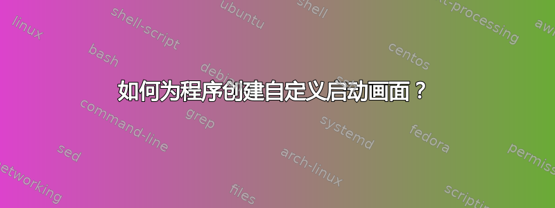 如何为程序创建自定义启动画面？