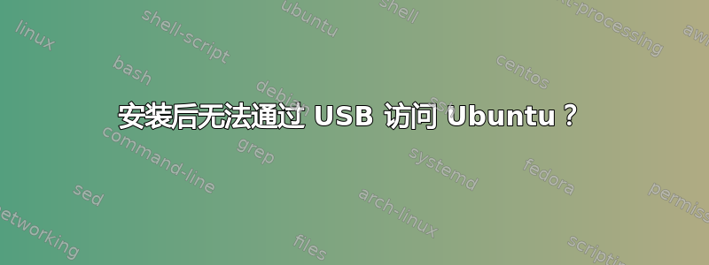 安装后无法通过 USB 访问 Ubuntu？