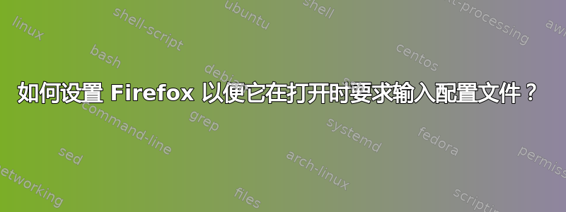 如何设置 Firefox 以便它在打开时要求输入配置文件？