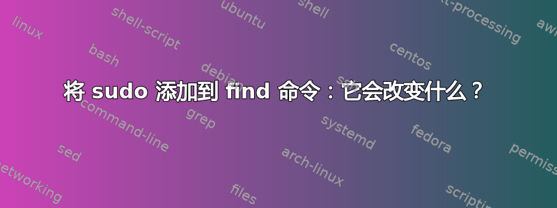 将 sudo 添加到 find 命令：它会改变什么？