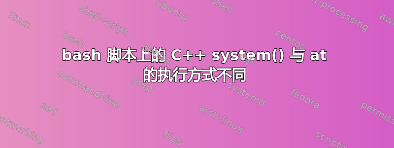 bash 脚本上的 C++ system() 与 at 的执行方式不同