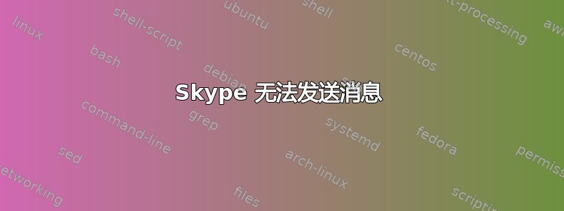 Skype 无法发送消息