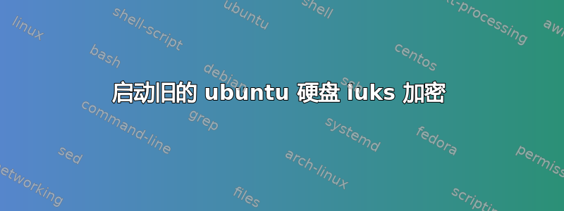 启动旧的 ubuntu 硬盘 luks 加密