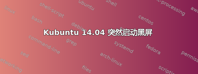 Kubuntu 14.04 突然启动黑屏