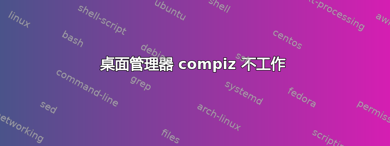 桌面管理器 compiz 不工作