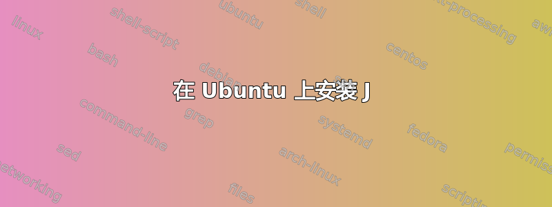 在 Ubuntu 上安装 J