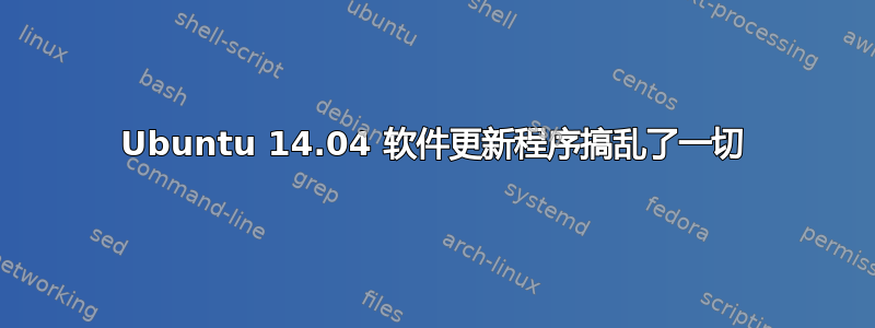 Ubuntu 14.04 软件更新程序搞乱了一切