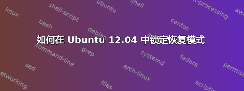 如何在 Ubuntu 12.04 中锁定恢复模式