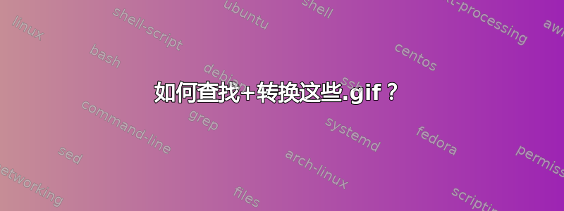 如何查找+转换这些.gif？