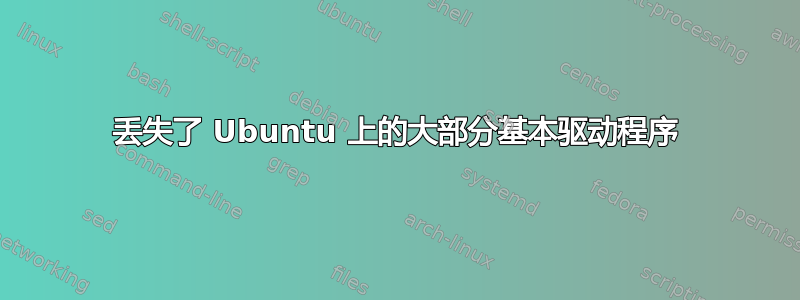 丢失了 Ubuntu 上的大部分基本驱动程序