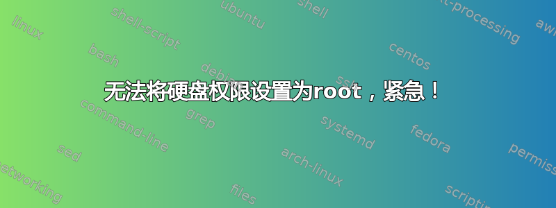 无法将硬盘权限设置为root，紧急！