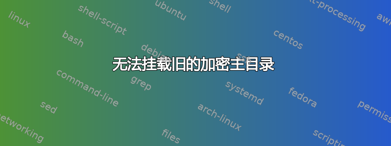 无法挂载旧的加密主目录