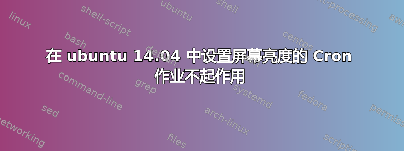 在 ubuntu 14.04 中设置屏幕亮度的 Cron 作业不起作用