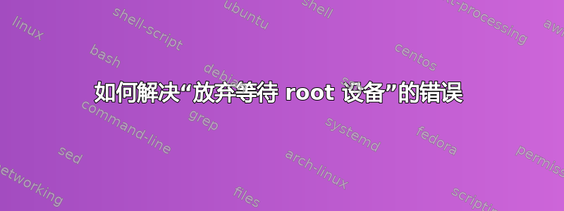 如何解决“放弃等待 root 设备”的错误