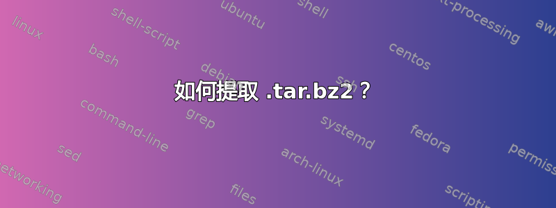 如何提取 .tar.bz2？