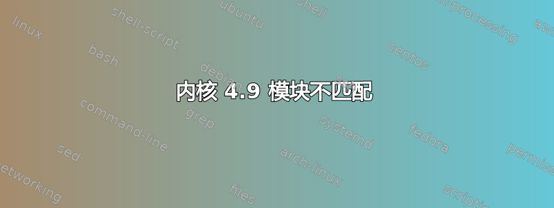 内核 4.9 模块不匹配