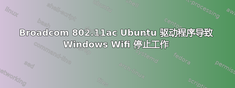 Broadcom 802.11ac Ubuntu 驱动程序导致 Windows Wifi 停止工作