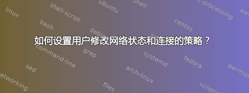 如何设置用户修改网络状态和连接的策略？