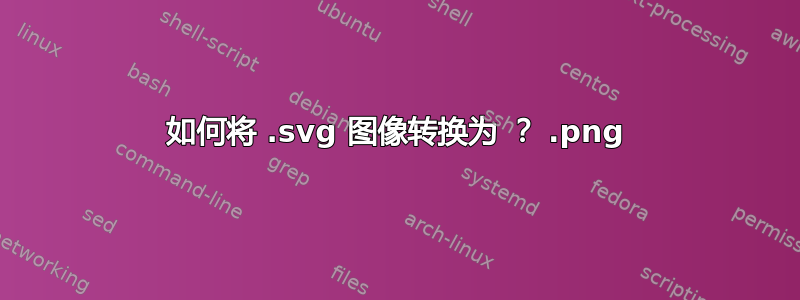 如何将 .svg 图像转换为 .png？ 