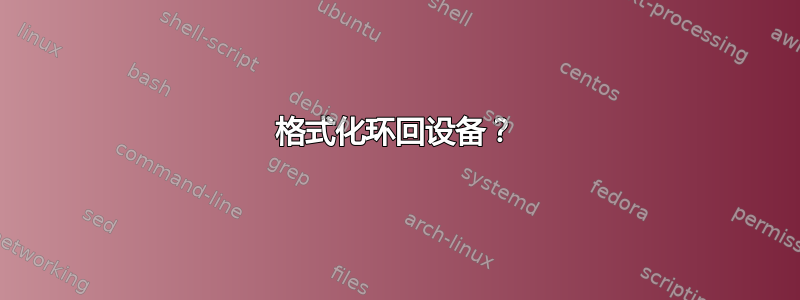 格式化环回设备？