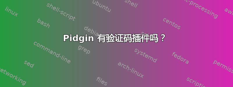 Pidgin 有验证码插件吗？