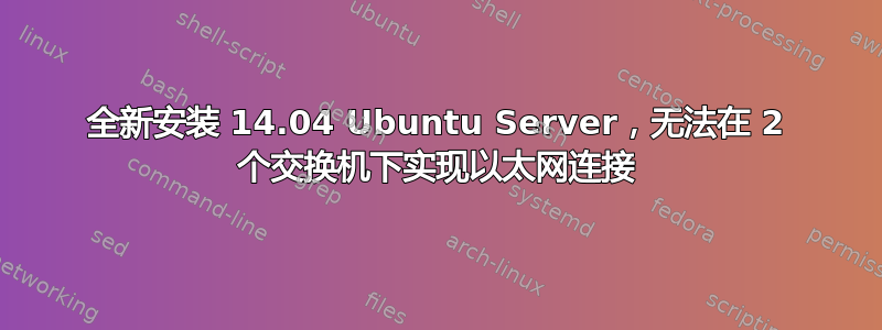 全新安装 14.04 Ubuntu Server，无法在 2 个交换机下实现以太网连接