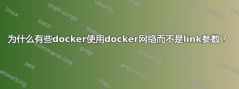 为什么有些docker使用docker网络而不是link参数？