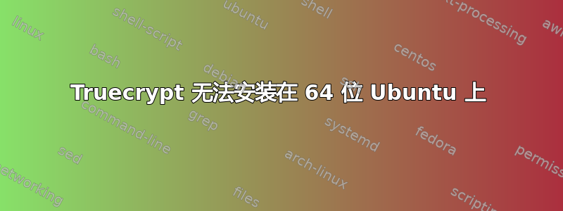 Truecrypt 无法安装在 64 位 Ubuntu 上