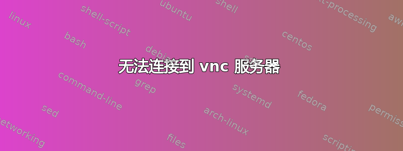 无法连接到 vnc 服务器