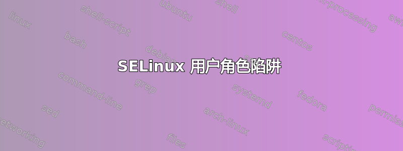 SELinux 用户角色陷阱