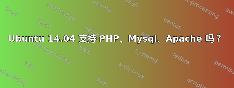 Ubuntu 14.04 支持 PHP、Mysql、Apache 吗？