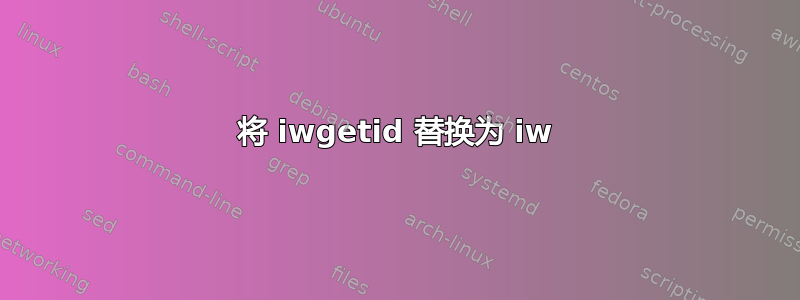 将 iwgetid 替换为 iw