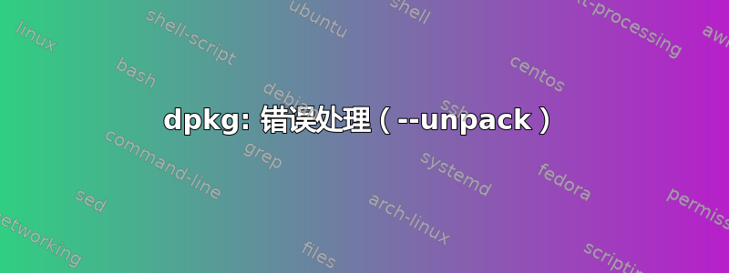 dpkg: 错误处理（--unpack）