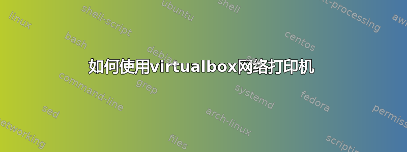 如何使用virtualbox网络打印机