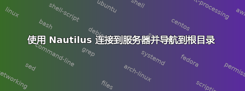 使用 Nautilus 连接到服务器并导航到根目录