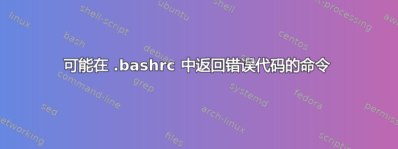 可能在 .bashrc 中返回错误代码的命令