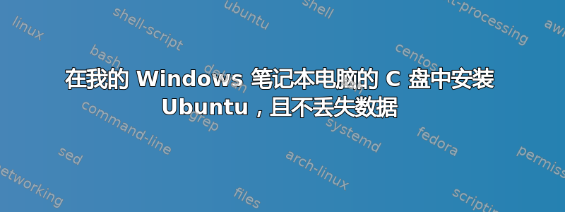 在我的 Windows 笔记本电脑的 C 盘中安装 Ubuntu，且不丢失数据