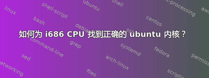 如何为 i686 CPU 找到正确的 ubuntu 内核？