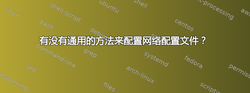 有没有通用的方法来配置网络配置文件？