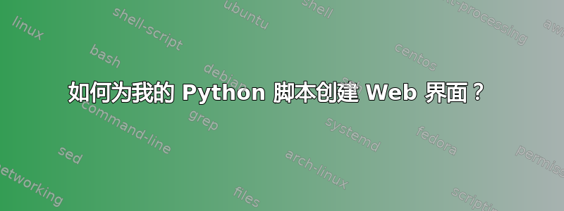 如何为我的 Python 脚本创建 Web 界面？