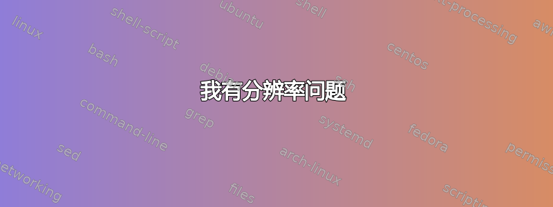 我有分辨率问题