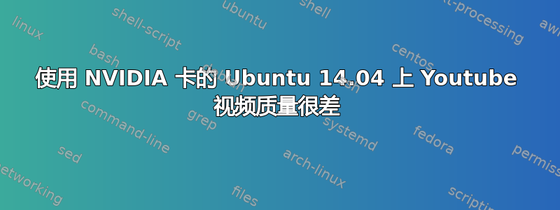 使用 NVIDIA 卡的 Ubuntu 14.04 上 Youtube 视频质量很差