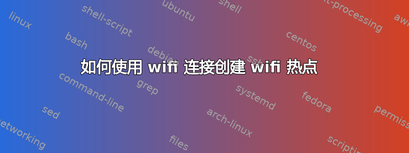 如何使用 wifi 连接创建 wifi 热点 