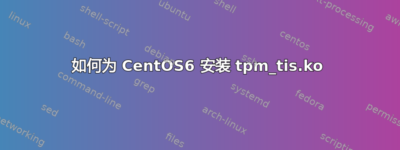 如何为 CentOS6 安装 tpm_tis.ko