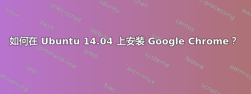 如何在 Ubuntu 14.04 上安装 Google Chrome？