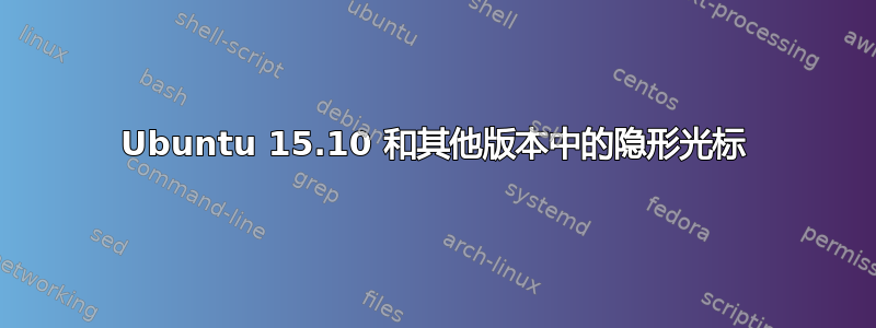 Ubuntu 15.10 和其他版本中的隐形光标